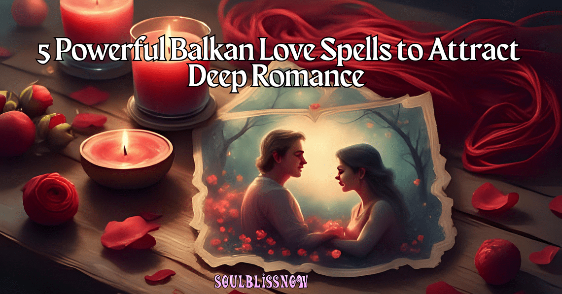 5 Powerful Balkan Love Spells