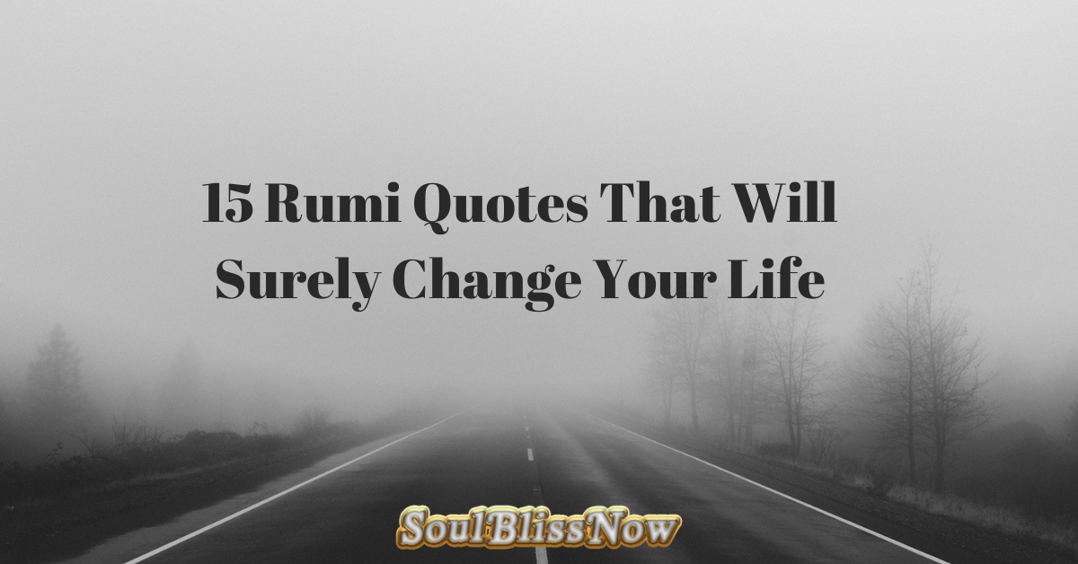 15 Rumi Quotes That Will Surely Change Your Life - Soul Bliss Now